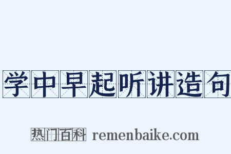 学中早起听讲造句是什么意思的图片